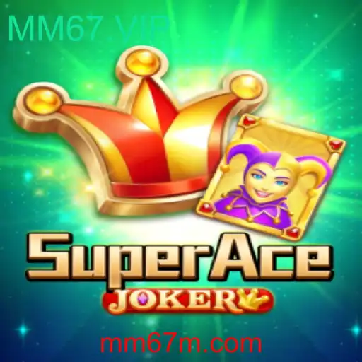 SuperAceJoker: Descubra o Universo do Novo Fenômeno de Jogo MM67.VIP